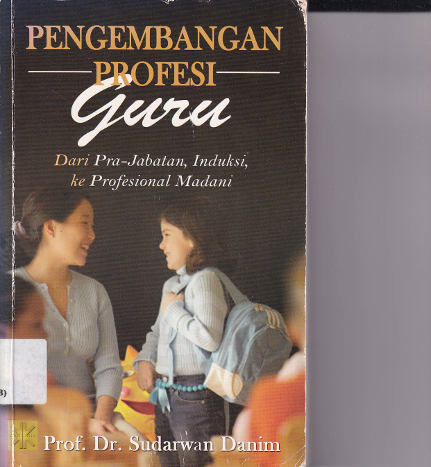 Pengembangan Profesi Guru: dari Pra-Jabatan, Induksi, Ke Profesional Madani