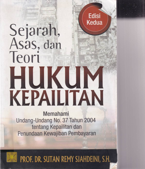 Sejarah, Asas, dan Teori Hukum Kepailitan: Memahami Undang-Undang No.37 Tahun 2004 tentang Kepailitan dan Penundaan Kewajiban Pembayaran (Ed. 2)