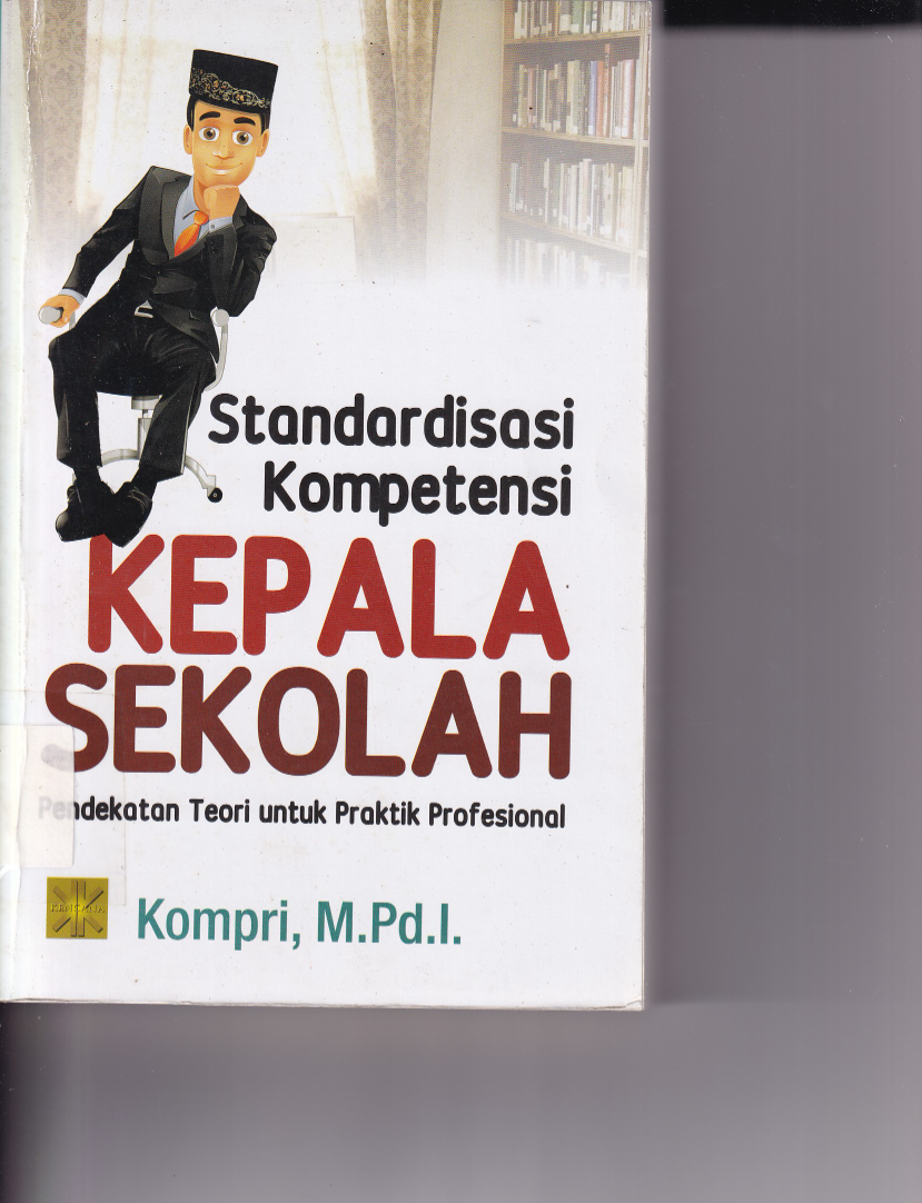 Standarisasi Kompetensi Kepala Sekolah : Pendekatan Teori untuk Praktek Profesional (Ed. 1,Cet. 1)