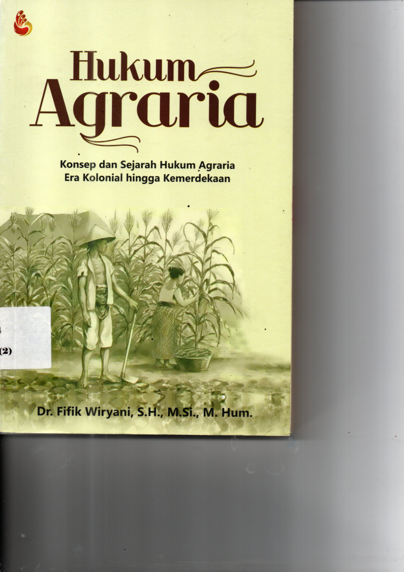 Hukum Agraria: Konsep dan Sejarah Hukum Agraria Era Kolonial hingga Kemerdekaan