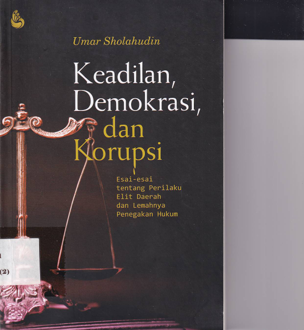 Keadilan, Demokrasi, dan Korupsi: Esai-esai tentang Perilaku Elit Daerah dan Lemahnya Penegakan Hukum