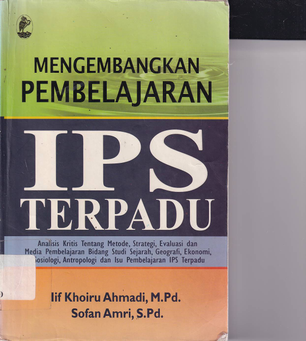 Mengembangkan Pelajaran IPS Terpadu : Analisis Krisis tentang Metode, Strategi, Evaluasi dan Media Pembelajaran Bidang Studi Sejarah, Geografi ,Ekonomi , Sosiologi, Antropologi dan Isu Pembelajaran IPS Terpadu  (Cet. 1)