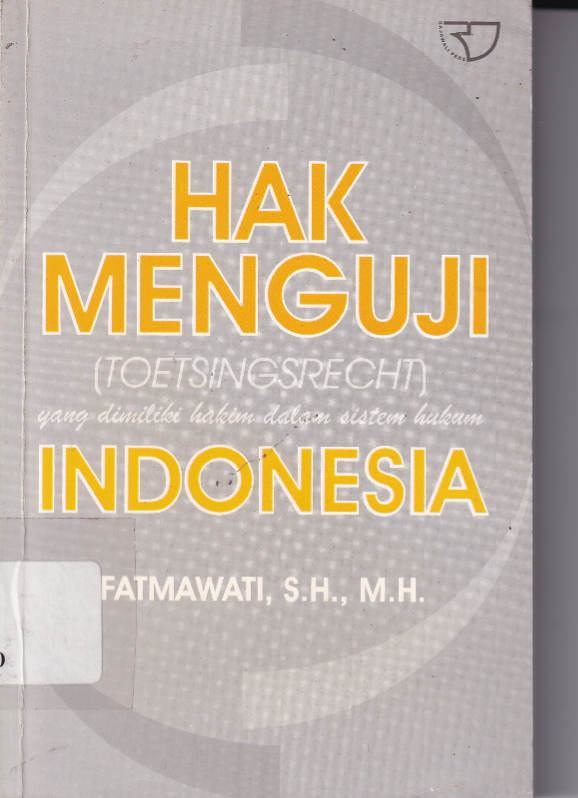 Hak Menguji yang Dimiliki Hakim dalam Sistem Hukum Indonesia
