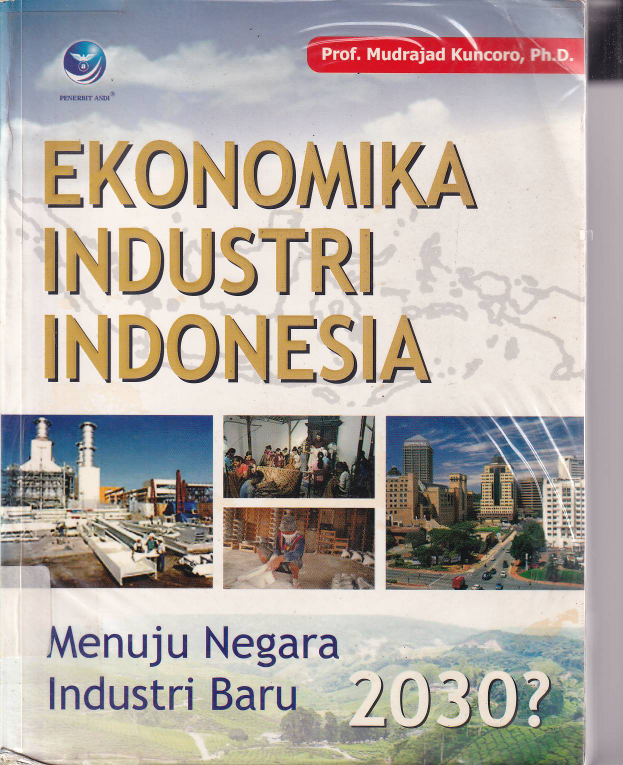 Ekonomika Indudtri Indonesia: Menuju Negara Industri Baru 2030? (Ed. 1)