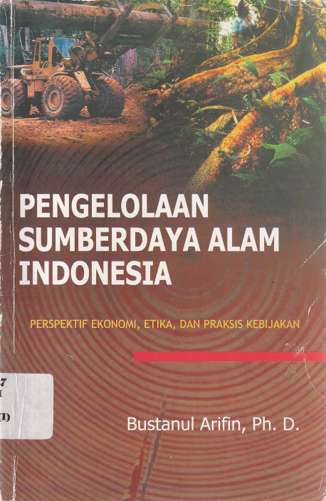 Pengelolaan Sumber Daya Alam Indonesia : Perspektif Ekonomi, Etika, dan Praktis Kebijakan