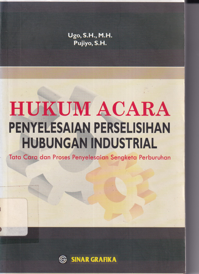 Hukum Acara Penyelesaian Perselisihan Hubungan Industrial: Tata Cara dan Proses Penyelesaian Sengketa Perburuhan (Ed. 1,Cet. 2)