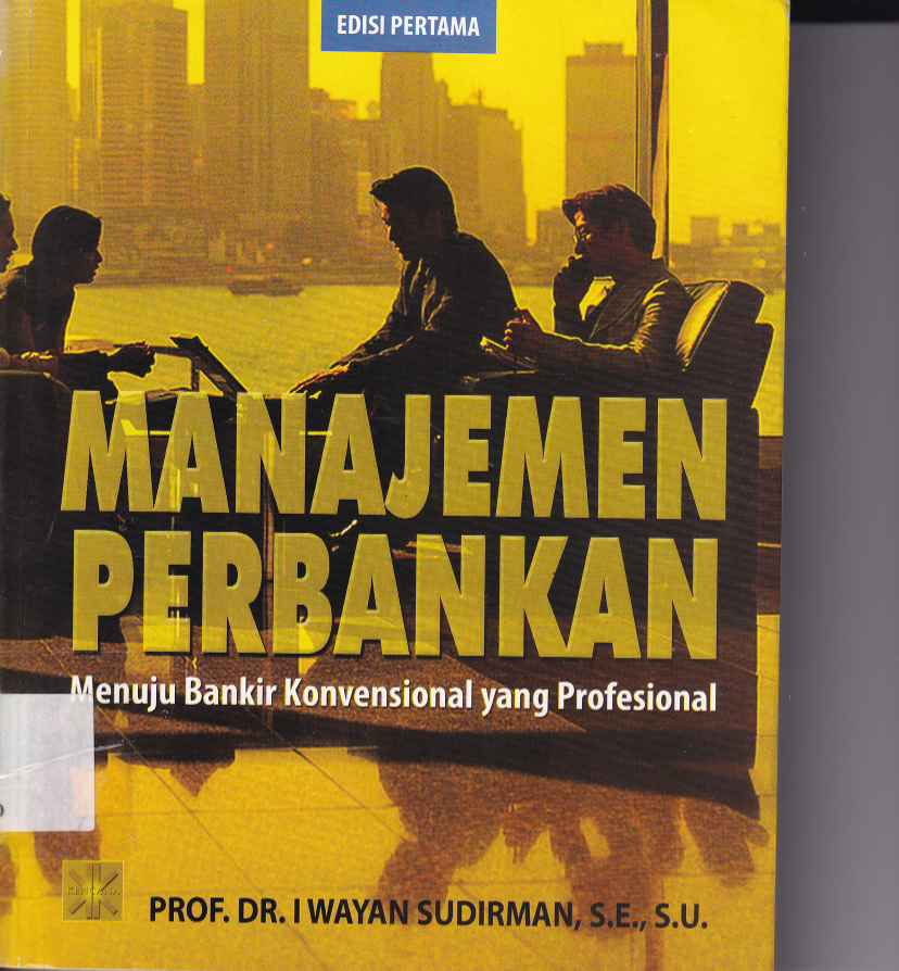 Manajemen Perbankan: Menuju Bankir Konvensional yang Profesional (Ed. 1,Cet. 1)