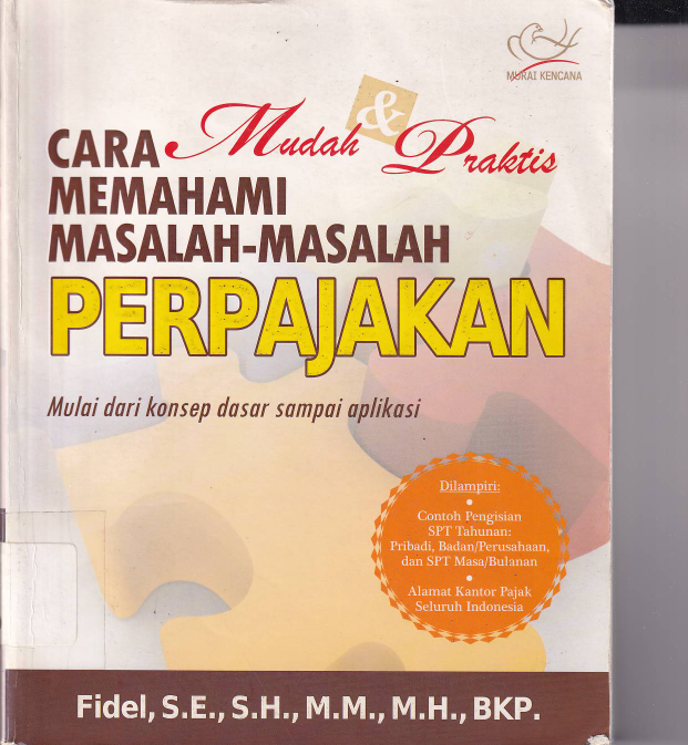 Cara Mudah &amp; Praktis Memahami Masalah-Masalah Perpajakan: Mulai dari Konsep Dasar sampai Aplikasi (Ed. 1,Cet. 1)