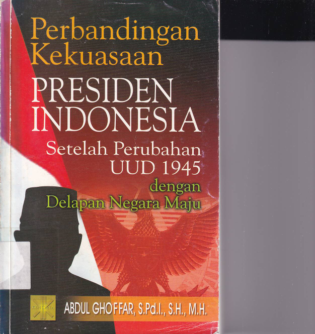 Perbandingan Kekuasaan Presiden Indonesia Setelah Perubahan UUD 1945 dengan 8 Negara Maju (Ed. 1, Cet 1)