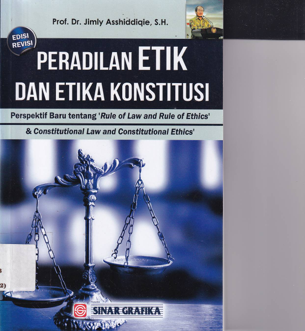 Peradilan Etik dan Etika Konstitusi: Perpektif Baru Tentang \'Rule of Law and Rule of Ethics\' &amp; Constitutional Law and Contitutional Ethics\'