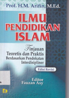 Ilmu Pendidikan Islam: Tinjauan Teoretis dan Praktis Berdasarkan Pendekatan Interdisipliner (Ed. Rev. Cet. 7)