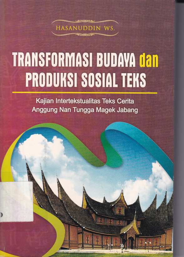 Transformasi Budaya dan Produksi Sosial Teks : Kajian Intelektualitas Teks Cerita Anggung Nan Tungga Magek Jabang (Cet. 1)