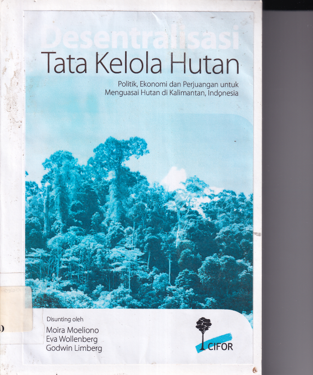 Desentralisasi Tata Kelola Hutan Politik Ekonomi dan Perjuangan Untuk Menguasai Hutan di Kalimantan Indonesia