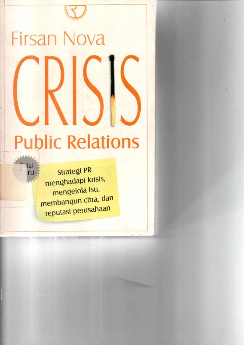 Crisis Public Relations: Strategi PR Menghadapi Krisis, Mengelolas Isu, Membangun Citra, dan Reputasi Perusahaan (Ed. Baru)