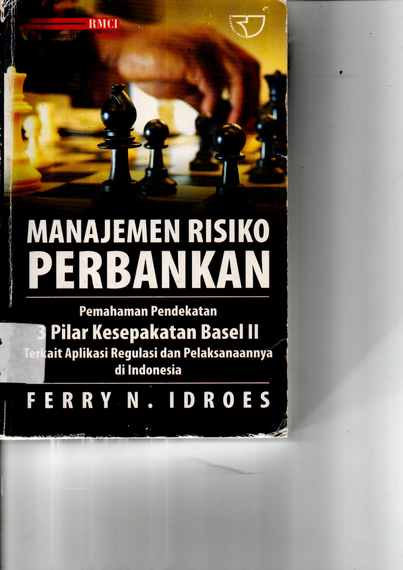 Manajemen Resiko Perbankan: Pendekatan Pilar Kesepakatan Basel II Terkait Aolikasi Regulasi dan Pelaksanaannya di Indonesia (Ed. 1, Cet. 1)