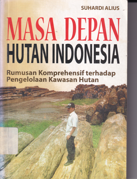 Masa Depan Hutan Indonesia: Rumusan Komprehensif Terhadap Pengolahan Kawasan Hutan (Cet. 1)