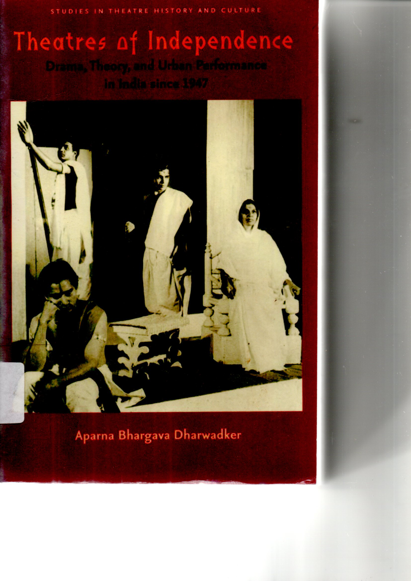 Studies In Theatre History and Culture: Theatres Of Independence (drama, Theory, and Urban Perfomance in India since 1947