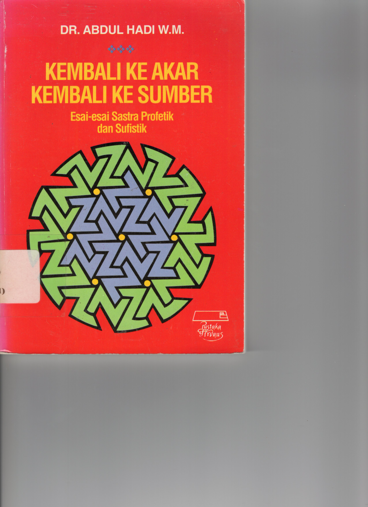 Kembali Ke Akar Kembali Ke Sumber: Esai-esai Sastra Profetik dan Sufistik (Cet. 1)