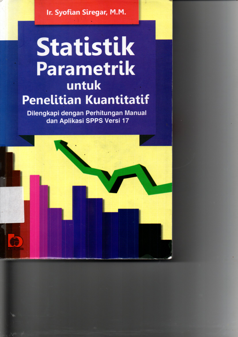 Statistik Parametrik untuk Penelitian Kualitatif: Dilengkapi dengan Perhitungan Manual dan Aplikasi SPSS Versi 17