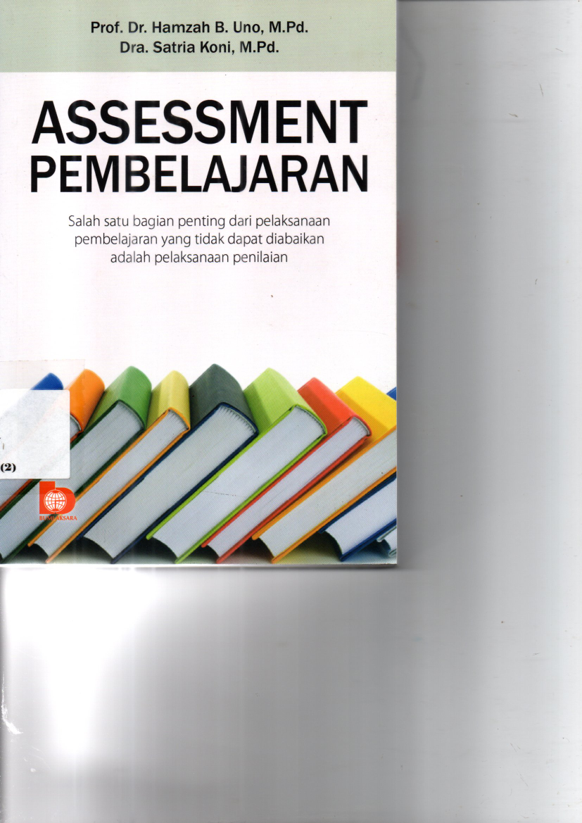 Assessment Pembelajaran : Salah Satu Bagian Penting Dari Pelaksanaan Pembelajaran Yang Tidak Dapat Diabaikan Adalah Pelaksanaan Penilaian (Ed. 1, Cet. 6)