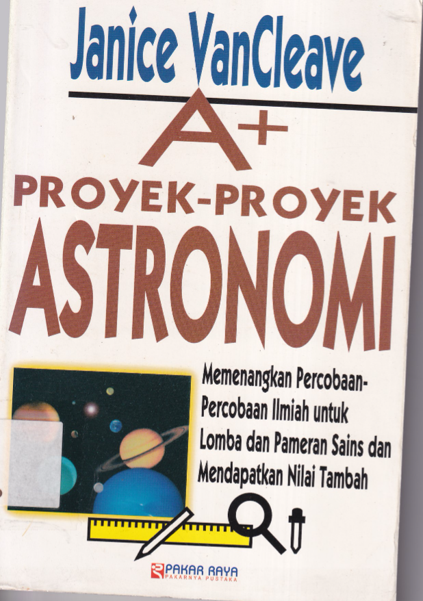A+ Proyek-proyek Astronomi : Memenangkan Percobaan Ilmiah untuk Lomba dan Pameran Sains dan Mendapatkan Niali Tambah