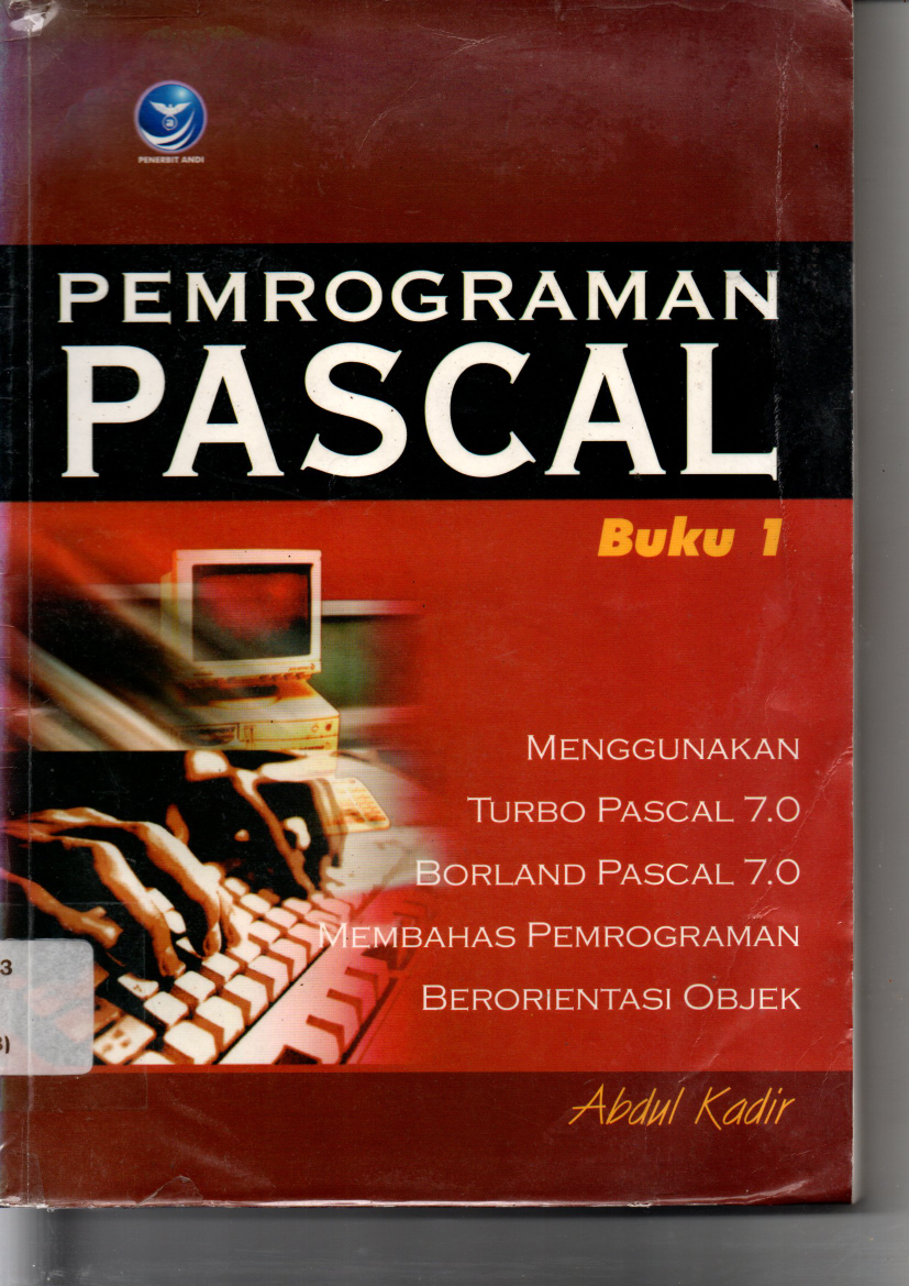 Pemrograman Pascal Buku: Menggunajan Turbo Pascal 7.0/Borland Pascal 7.0/Membahas Pemrograman Berorientasi Objek (Buku 1)
