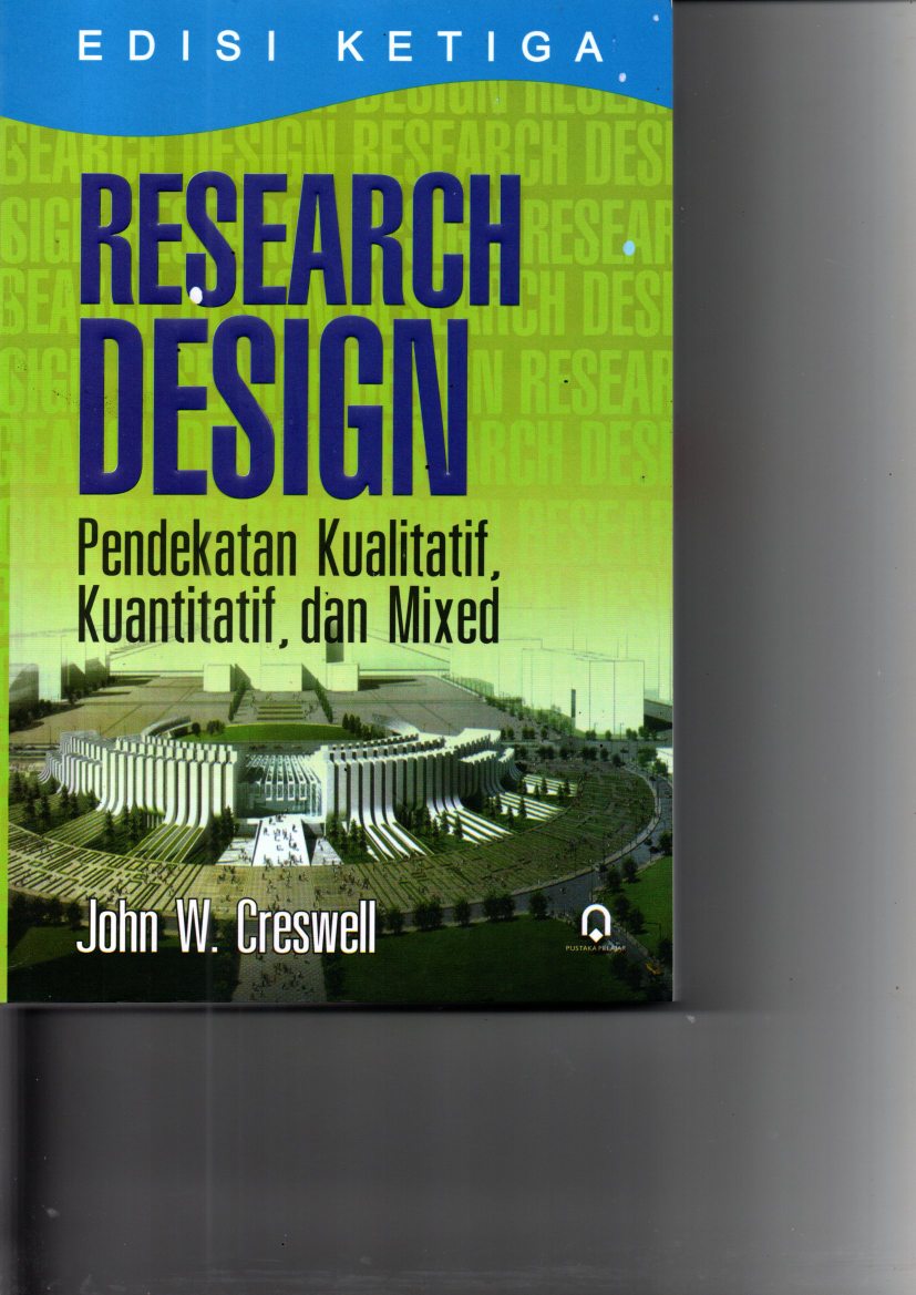 Research Design; Pendekatan Kualitatif, Kuantitatif, dan Mixed (Ed. 3; Cet 6)