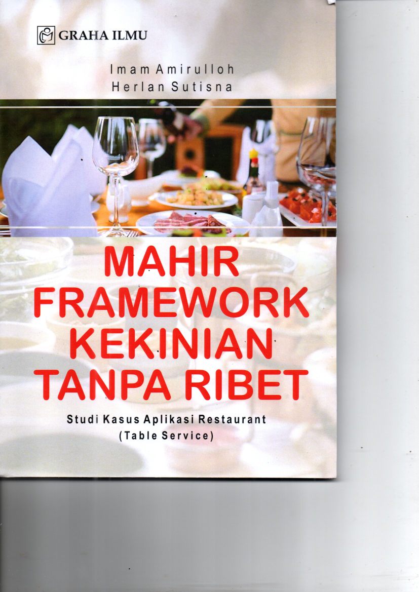 Mahir Framework Kekinian Tanpa Ribet : Studi Kasus Aplikasi Restaurant (Table Service) (Ed.1, Cet.1)