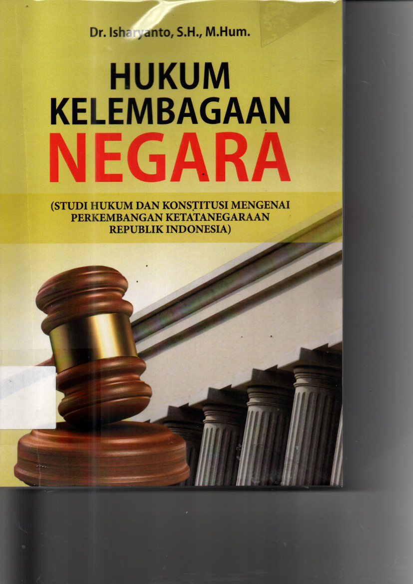 Hukum Kelembagaan Negara : Studi Hukum dan Konstitusi Mengenai Perkembangan Ketatanegaraan Republik Indonesia (Ed.1, Cet.1)