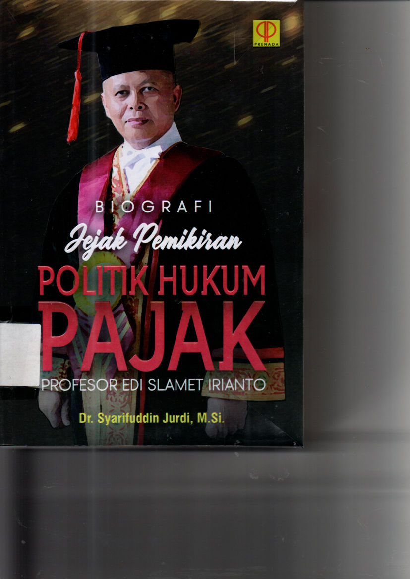 Biografi : Jejeak Pemikiran Politik Hukum Pajak Profesor Edi Slamet Irianto (Ed.1, Cet.1)