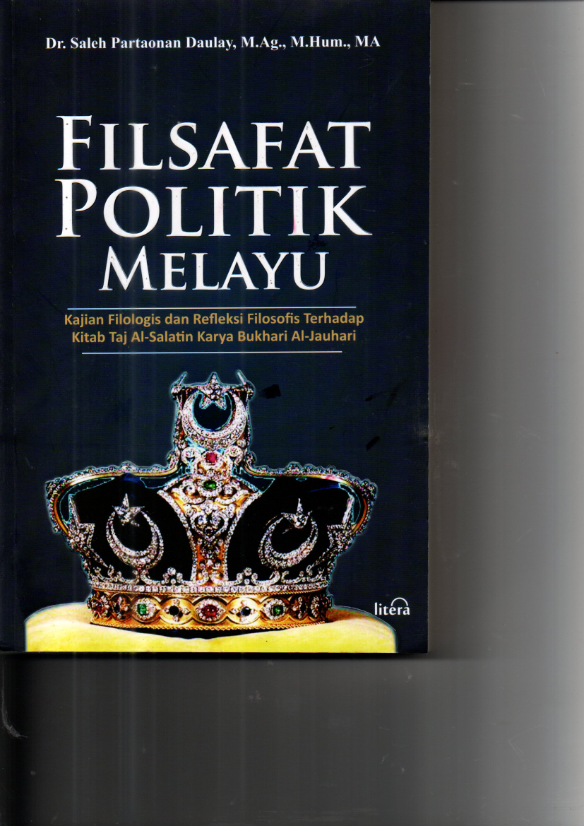Filsafat Politik Melayu: Kajian Filologis dan Refleksi Filosofis Terhadap Kitab Taj Al-Salatin Karya Bukhari Al-Jauhari (Cet. 1)