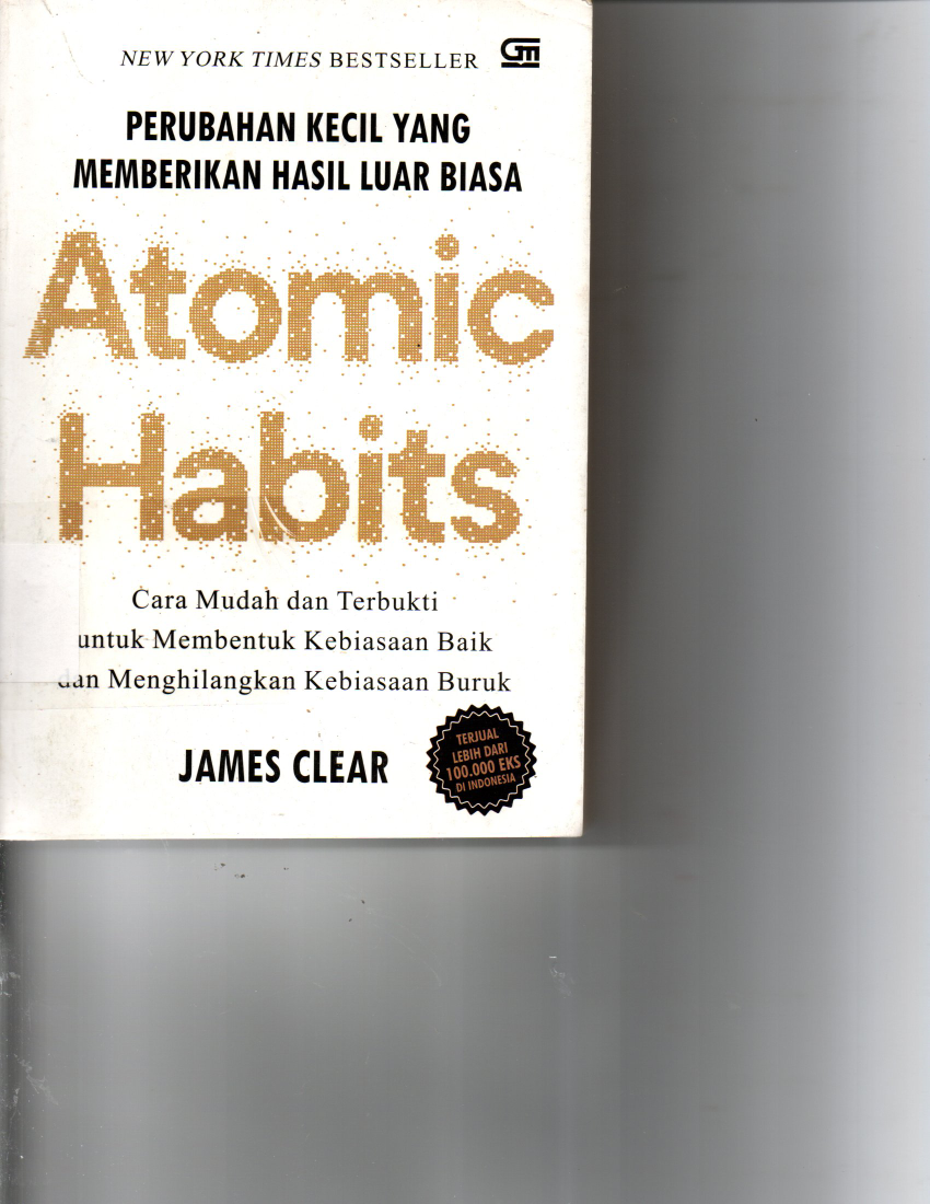 Perubahan Kecil Yang Memberikan Hasil Luar Biasa Atomic Habits Cara Mudah dan Terbukti Untuk Membentuk Kebiasaan Baik dan Menghilangkan Kebiasaan Buruk