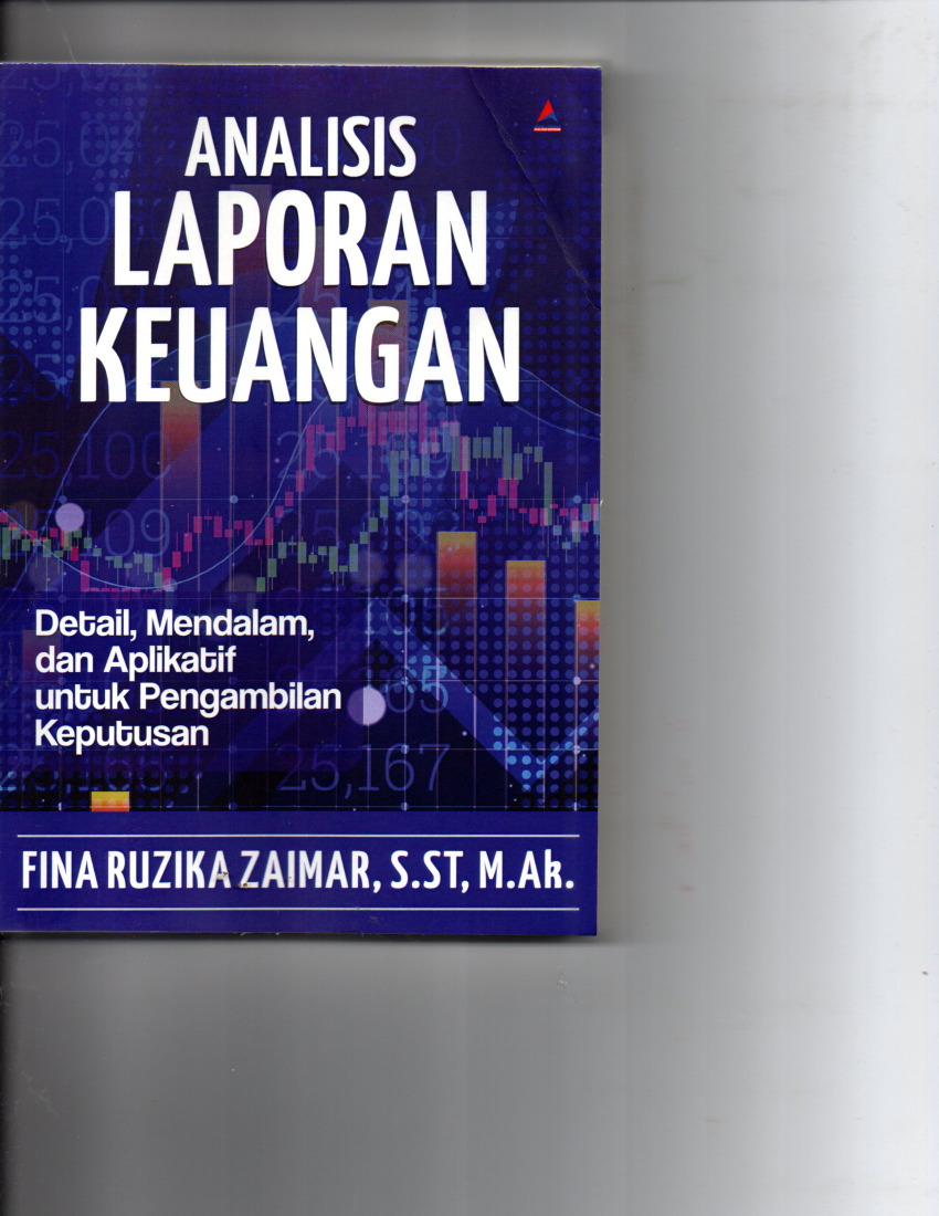 Analisis Laporan Keuangan Detail, Mendalam, Dan Aplikatif Untuk Pengambilan Keputusan