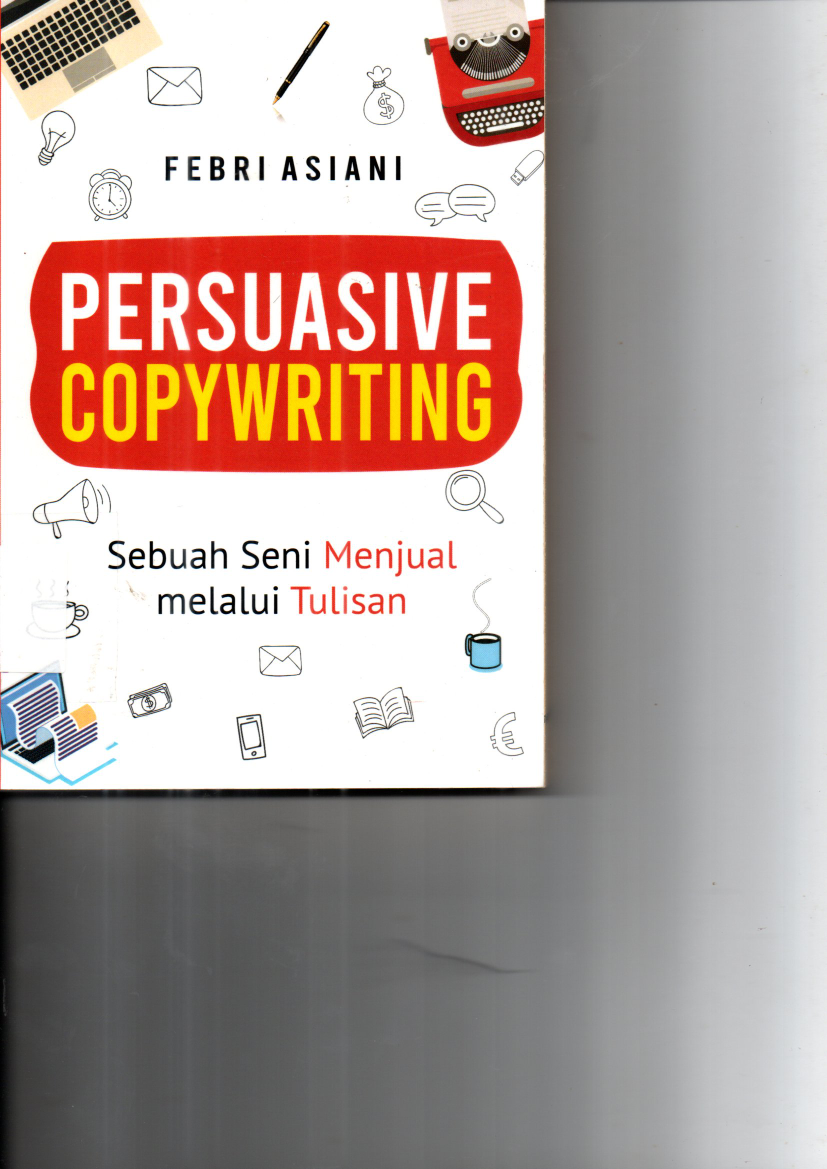 Persuasive Copywriting: Sebuah Seni Menjual melalui Tulisan (Cet. 1)