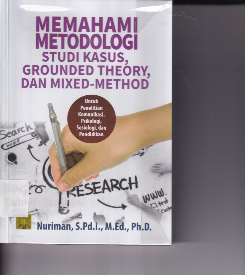 Memahami Metodologi Studi Kasus, Grounded Theory, dan Mixed-Method (Ed. 1, Cet. 1)