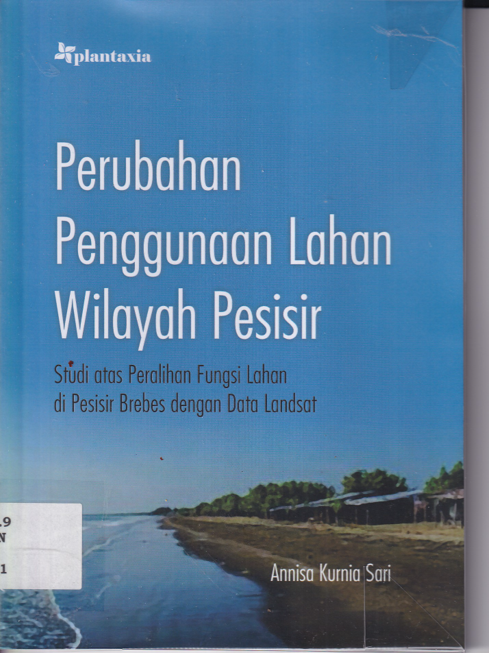 Perubahan Penggunaan Lahan Wilayah Pesisir: Studi atas Peralihan Fungsi Lahan di Pesisir Brebes dengan Data Landsat (Ed. 1, Cet. 1)