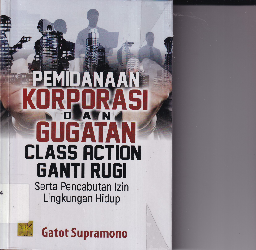 Pemidanaan Korporasi dan Gugatan Class Action Ganti Rugi: Serta Pencabutan Izin Lingkungan Hidup (Ed. 1, Cet. 1)