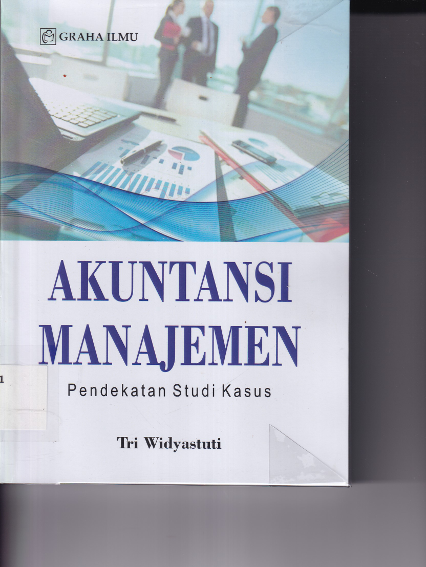 Akuntansi Manajemen : Pendekatan Studi Kasus (Ed. 1, Cet. 1)