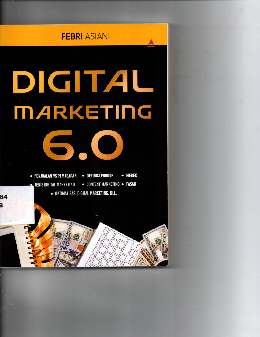 Digital Marketing 6.0 * Penjualan Vs Pemasaran * Jenis Digital Marketing * Definisi Prodeuk * Content Marketing *Merek * Pasar * Optimalisasi Digital Markeeting, DLL
