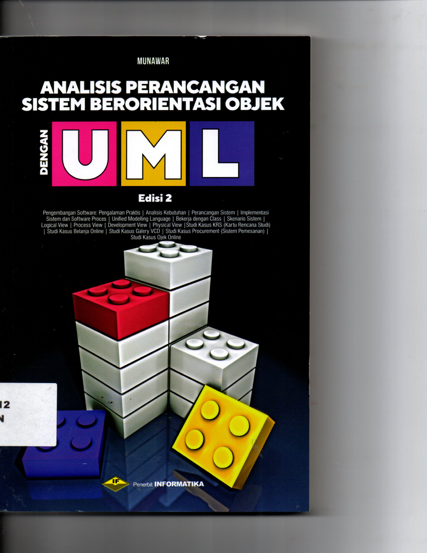 Analisis Perancangan Sistem Berorientasi Objek Dengan UML Edisi 2 Pengembangan Software: Pengalaman Praktis, Analisis Kebutuhan, Perancangan sistem, Implementasi Sistem Dan Sofware Proces, Unified Modeling Laguage, Bekerja Dengan class Skenario Sistem, Lugikal View, Development View, Physical View, Studi Kasus KRS ( Kartu Rencana Studi, Studi Kasus Belanja Online, Studi Kasus Galery VCD, Studi Kasus Procurement ( Siste Pemasaran ) Studi Kasus Ojek Online