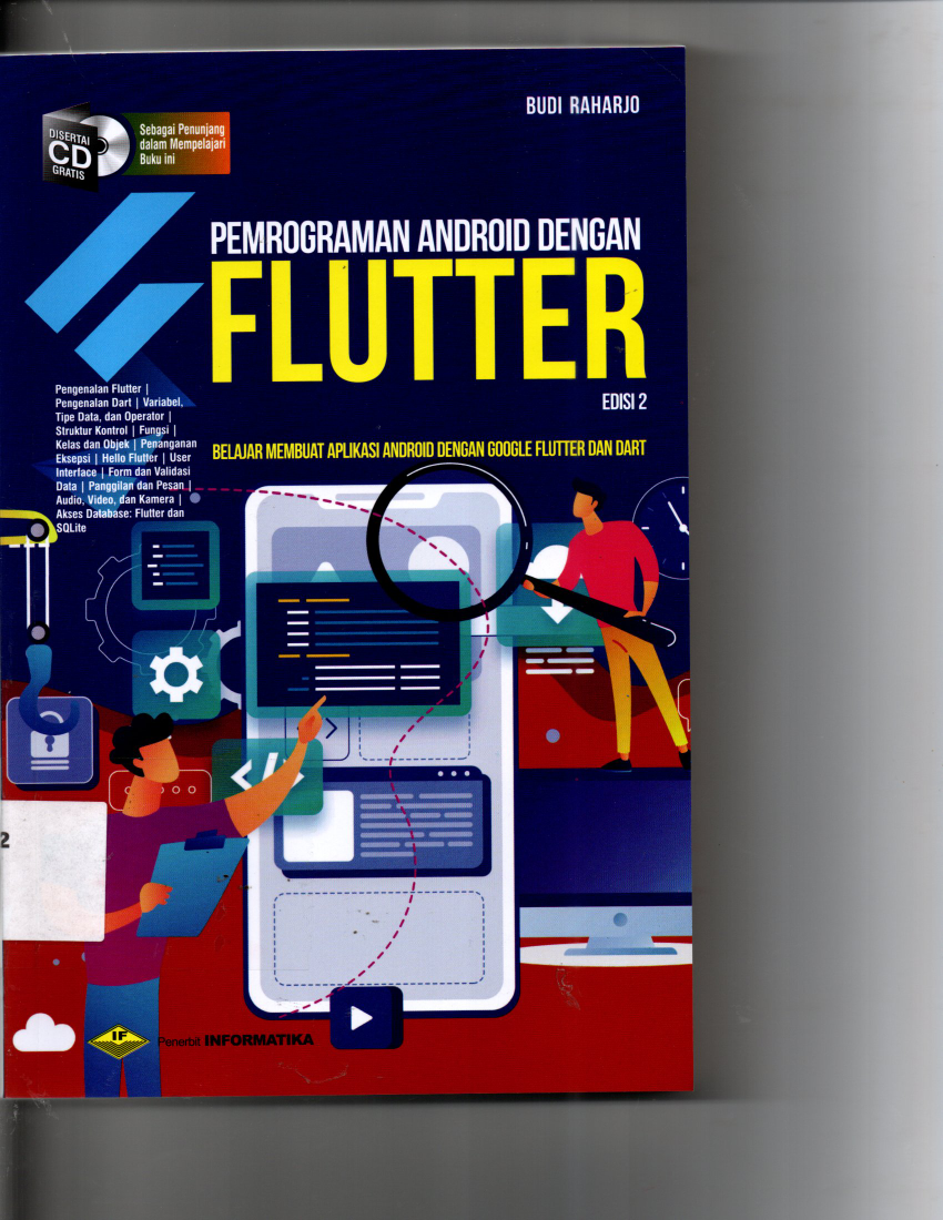 Pemograman Android Dengan Flutter Edisi 2 Belajar Membuat Aplikasi Android Dengan Google Flutter Dan Dart. Pengenalan Flutter, Pengenalan Dart, Tipe Data, dan Operator, Sturktur Kontrol, Fungsi, Kelas dan Objek , Penenganan Eksepsi, Hello Flutter, User Interface, Form dan Validasi Data, Panggilan dan Pesan Audio, Video dan Kamera Akses Dataabase : Flutter dan solite Disertai CD Kaset Sebagai Penunjang dalmam Mempelajari Buku Ini