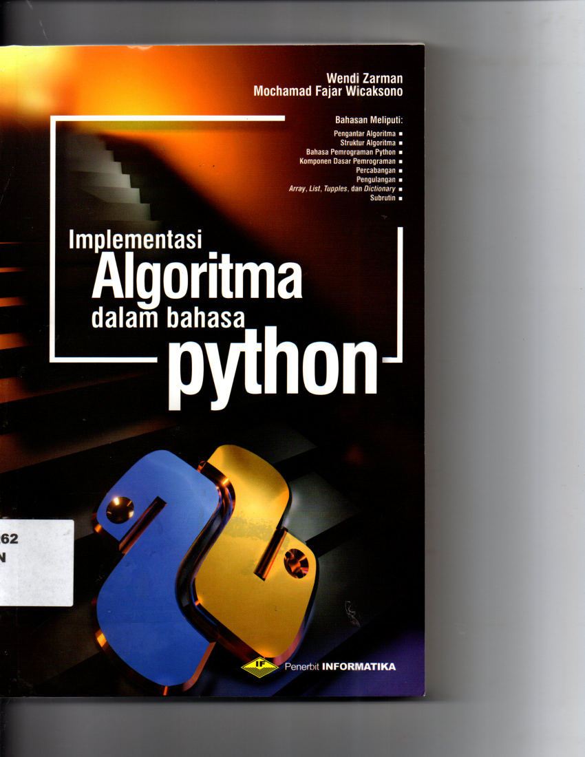 Implementasi Algoritma Dengan Bahasa Python Bahasan Meliputi Pengantar Algoritma Bahasa Pemograman Pyhton, Komponen Dasar Pemograman, Percabangan, Pengulangan, Array, List, Tupples, dan Dictionary, Subrutin