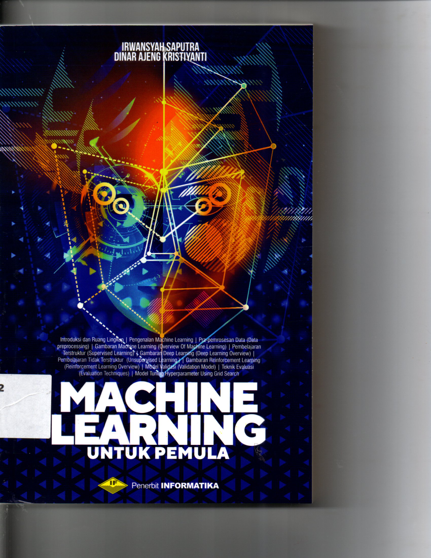 Machine Leaning Untuk Pemula Introduksi dan Ruang Lingkup, Pengenalan Machine Learning, Pra-pemrosesan Data ( Data Proprocessing ) Gambaran Machine Learning ( Overview Of Machine Learning ), Pembelajaran Terstruktur ( Supervised Learning ), Gambaran Deep Learning ( Deep Learning Overview ), Pembelajaran Tidak Terstruktur ( Unsupervised Learning ), Gambaran Reinforcement Learning ( Reinforcement Learning Overview ), Model Validasi ( Validation Model ) Teknik Evaluasi ( Evaluation Techniques ), Model Tuning Hyperparameter Using Grid Seach
