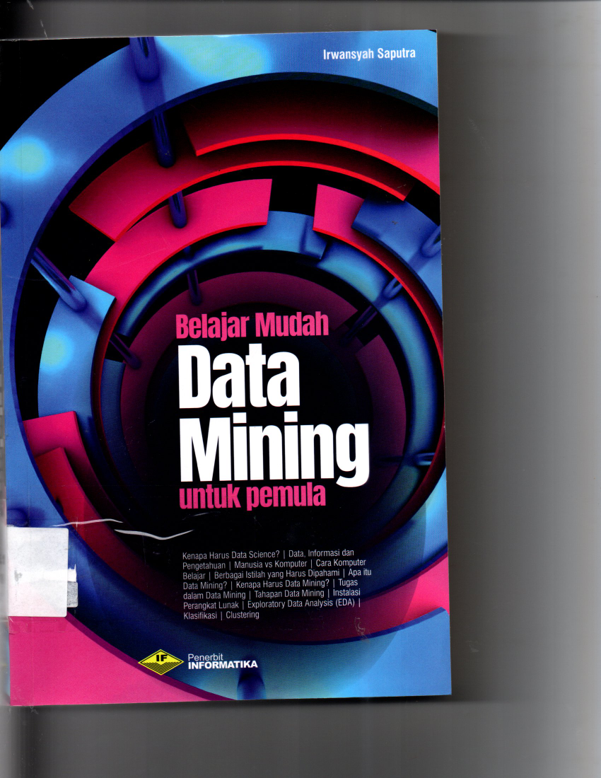 Belajar Mudah Data Mining Untuk Pemula Kenapa Harus Data Science?, Data, Informasi dan Pengetahuan, Manusia VS Komputer, Cara Komputer Belajar, Berbagai Istilah Yang Harus Dipahami, Apa Itu Data Mining ?, Kenapa Harus Data Mining ?, Tugas Dalam Data Mining, Tahapan Data Mining, Instalasi Perangkat Lunak, Exploratory Data Analysis ( EDA ), Klasifikasi, Clustering