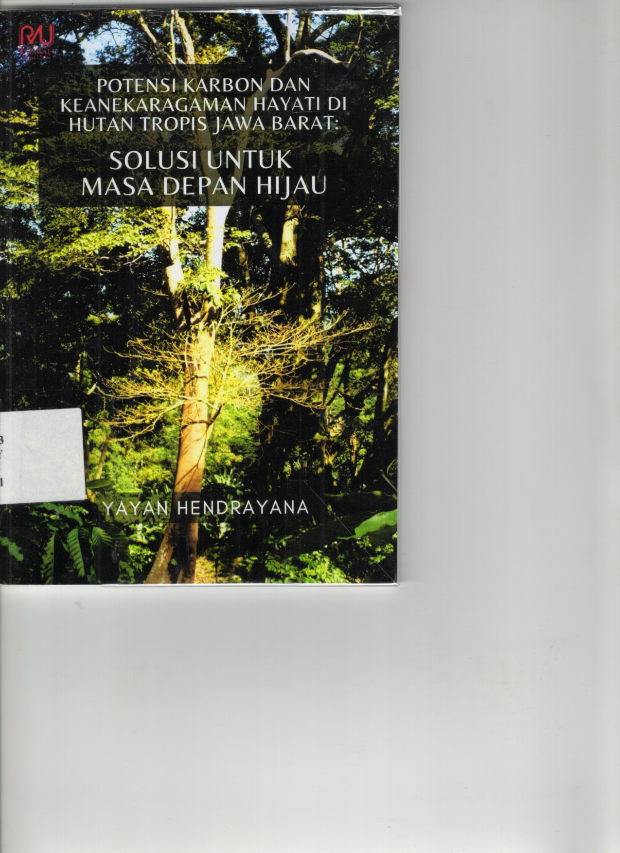 Potensi Karbon dan Keanekaragaman Hayati di Hutan Tropis Jawa Barat: Sulusi untuk Masa Depan Hijau (Cet.1) (Buku Dosen)