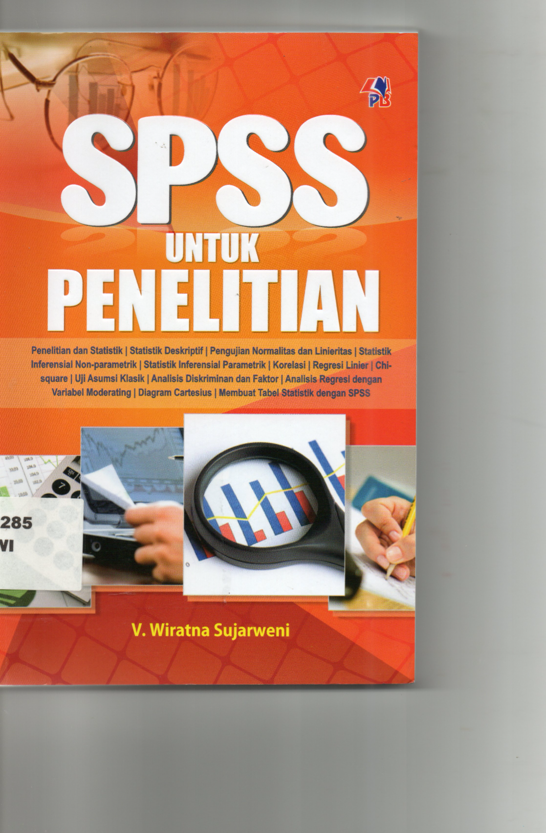 SPSS Untuk Penelitian Penelitian dan Statistik, Statistik Deskriptif, Pengujian Normalitas dan Linieritas, Statsitik Inferensial Non-parametrik, Statistik Inferensial Parametik, Korelasi, Regresi Linier, Chi-square, Uji Asumsi Klasik, Analisis Diskriminan dan Faktor, Analisis Regresi Dengan Variabel Moderating, Diagram Cartesius, Membuat Tabel Statistik Dengan SPSS