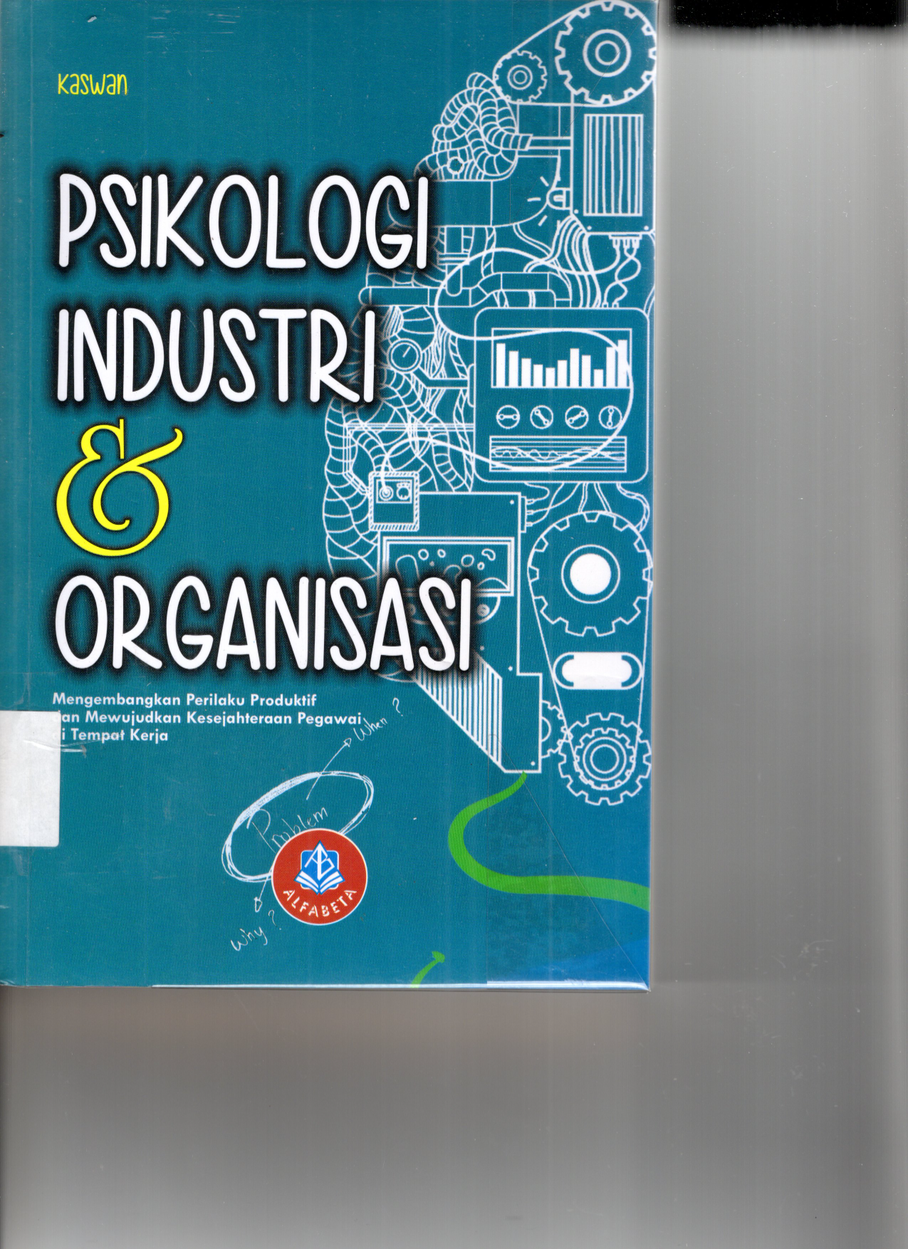 Psikologi Industri dan Organisasi: Mengembangkan Perilaku Produktif dan Mewujudkan Kesejahteraan Pegawai di Tempat Kerja  (Cet. 1)