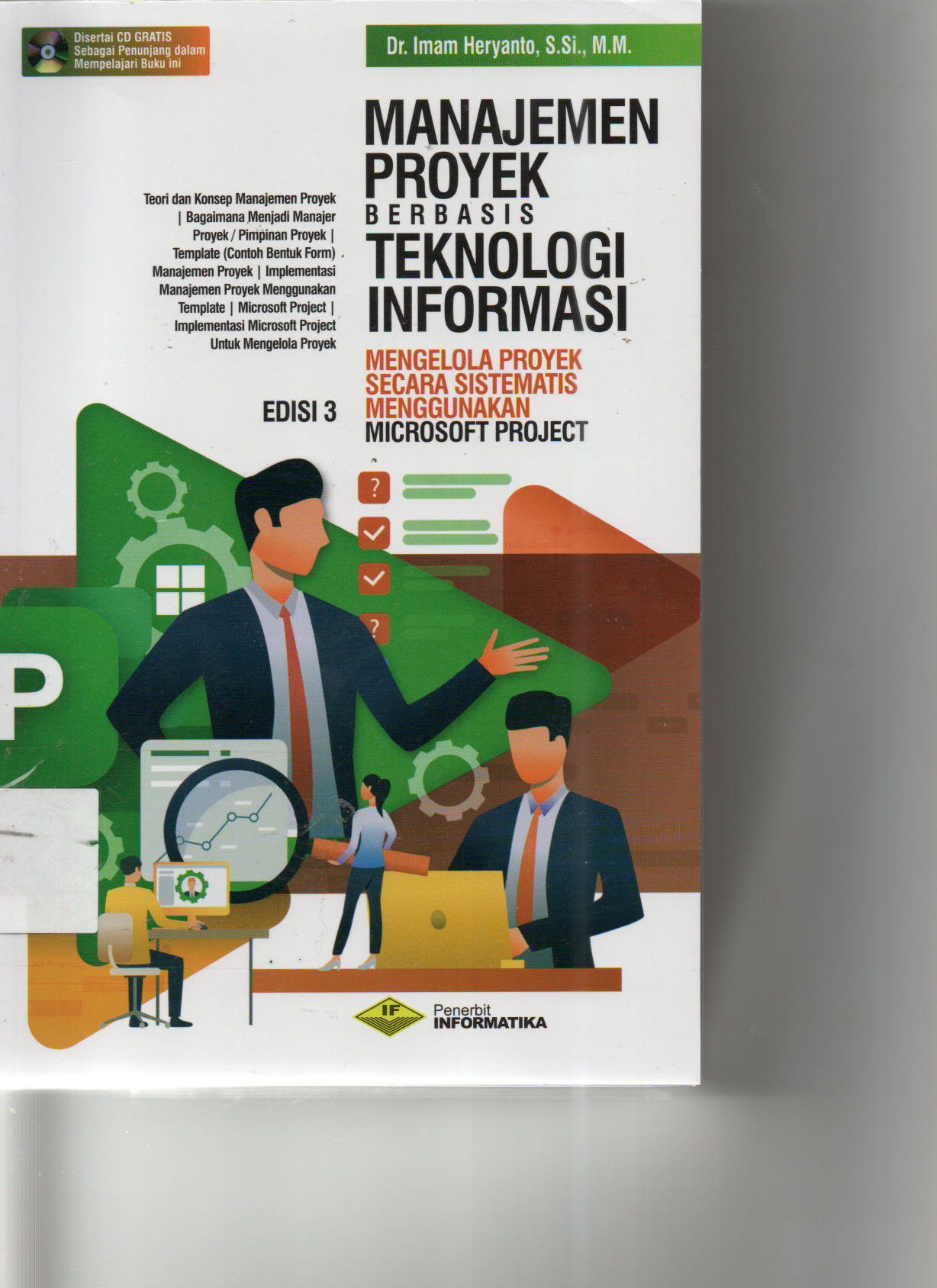 Manajemen Proyek Berbasis Teknologi Informasi Mengelola Proyek Secara Sistematis Menggunkan Microsoft Project * Teori dan Konsep Manajemen Proyek*Bagaimana Menjadi Manajer Proyek / Pimpinan Proyek Template ( Contoh Bentuk Form ) Manajemen Proyek *Implementasi Manajemen Proyek Menggunkan Template * Microsoft Project * Implementasi Microsoft Project Untuk Mengelola Proyek EDISI 3 disertai CD Gratis Sebagai Penunjang dalam Mempelajari buku