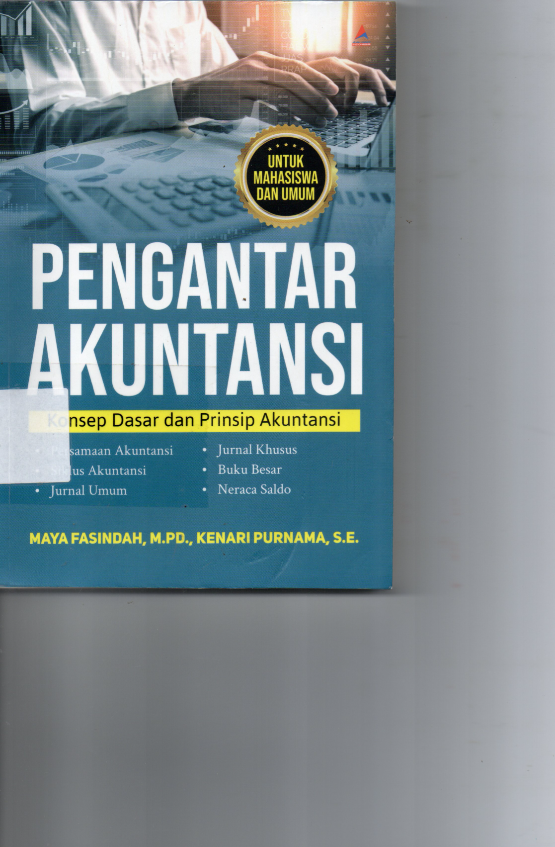 Pengantar Akuntansi Kosep Dasar dan Prinsip Akuntansi * Persamaan Akuntansi * Siklus Akuntansi * Jurnal Umum * Jurnal Khusus * Buku Besar * Neraca Saldo ( Untuk Mahasiswa Dan Umum )