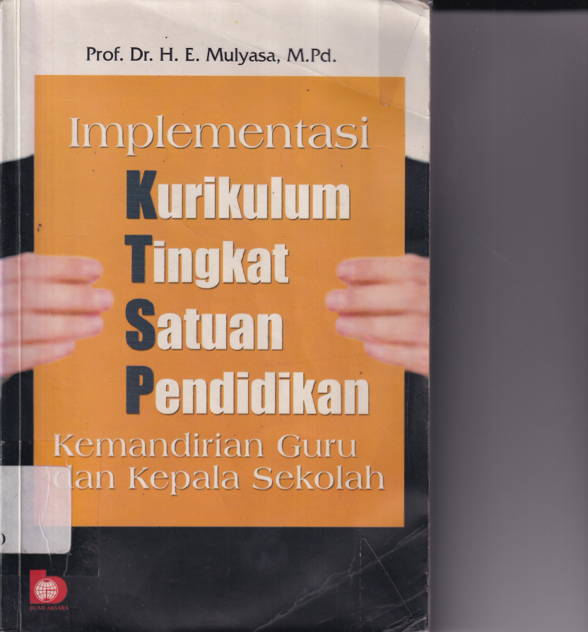 Implementasi Kurikulum Tingkat Satuan Pendidikan: Kemandirian Guru dan Kepala Sekolah (Ed. 1, Cet. 4)
